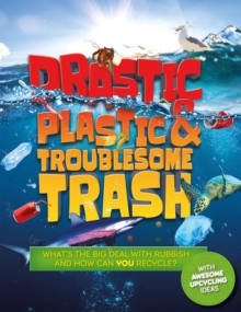 Drastic Plastic and Troublesome Trash : What's the big deal with rubbish, and how can YOU recycle? : 1