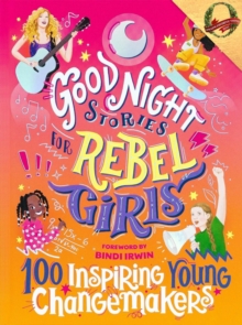 Good Night Stories for Rebel Girls: 100 Inspiring Young Changemakers