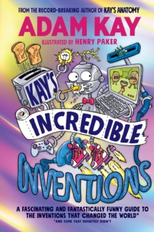 Kay's Incredible Inventions : A fascinating and fantastically funny guide to inventions that changed the world (and some that definitely didn't)