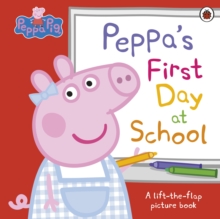 Peppa Pig: Peppa?s First Day at School : A Lift-the-Flap Picture Book