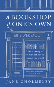 A Bookshop of One's Own : How a Group of Women Set out to Change the World