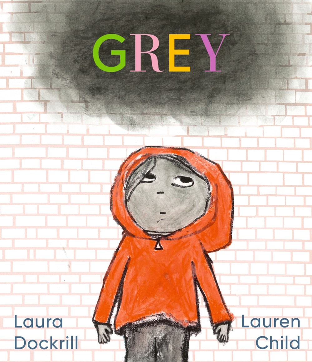 Grey : A masterfully told, unique picture book about understanding and managing feelings from beloved duo Laura Dockrill and Lauren Child